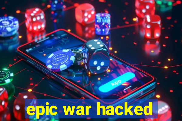 epic war hacked